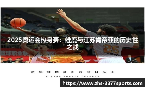 2025奥运会热身赛：雄鹿与江苏肯帝亚的历史性之战
